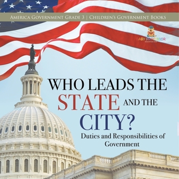 Paperback Who Leads the State and the City? Duties and Responsibilities of Government America Government Grade 3 Children's Government Books Book
