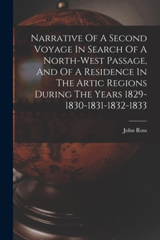 Paperback Narrative Of A Second Voyage In Search Of A North-west Passage, And Of A Residence In The Artic Regions During The Years 1829-1830-1831-1832-1833 Book