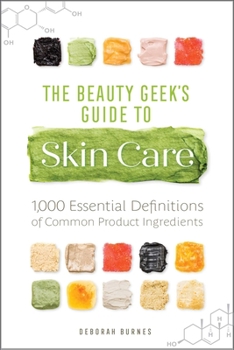 Paperback The Beauty Geek's Guide to Skin Care: 1,000 Essential Definitions of Common Product Ingredients Book