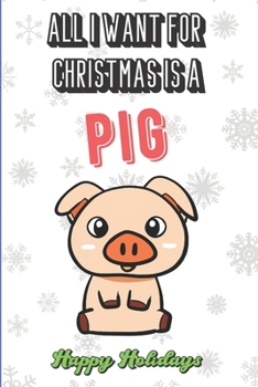 All I Want For Christmas Is A Pig: Silly and Fun Christmas Holiday Style Lined Notebook for Drawing, Sketching and Writing Down Notes. Xmas Inspired Note Book with Funny Cartoon Cover