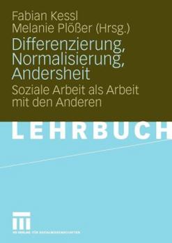 Differenzierung, Normalisierung, Andersheit: Soziale Arbeit ALS Arbeit Mit Den Anderen