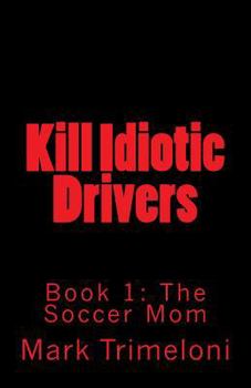 Paperback Kill Idiotic Drivers: Book 1: The Soccer Mom Book