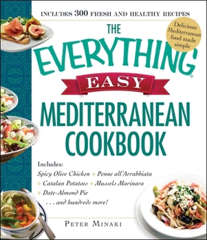 Paperback The Everything Easy Mediterranean Cookbook: Includes Spicy Olive Chicken, Penne All'arrabbiata, Catalan Potatoes, Mussels Marinara, Date-Almond Pie... Book