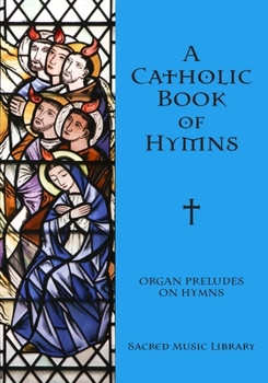 Paperback A Catholic Book of Hymns: Organ Preludes on Hymns Book