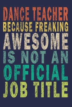Dance Teacher Because Freaking Awesome is not an Official Job Title: Funny Vintage Dance Coach Gifts Journal