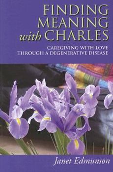 Paperback Finding Meaning with Charles: Caregiving with Love Through a Degenerative Disease Book