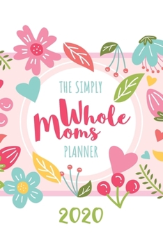 The Simply Whole Moms Planner 2020: Organize Your Family Goals, Menu, Monthly Reflections, Busy Women Planner,  2020 Planner For Women Who Keep It ... Organizers For Women, 2020 Monthly Planner