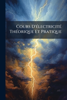 Paperback Cours D'électricité Théorique Et Pratique [French] Book