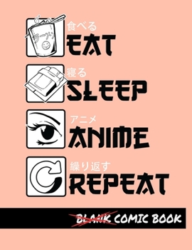 Eat Sleep Anime Repeat Blank Comic Book: Create Your Own Comics - Comic Book Story Journal - Notebook For Drawing - Artist Sketchbook