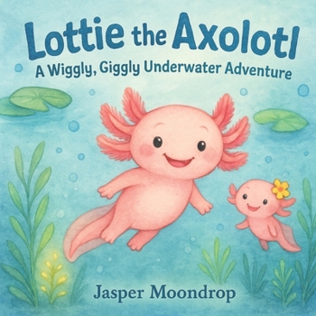 Paperback Lottie the Axolotl: A Wiggly, Giggly Underwater Adventure Book
