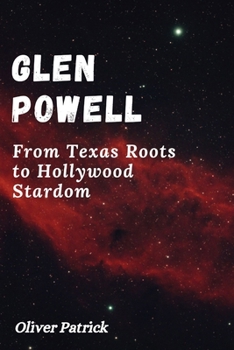 Glen Powell: FromTexasRootstoHollywood Stardom