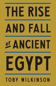 The Rise and Fall of Ancient Egypt. The History of a Civilization from 3000 BC to Cleopatra