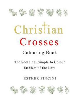 Paperback Christian Crosses Colouring Book: The Soothing, Simple to Colour Emblem of the Lord Book