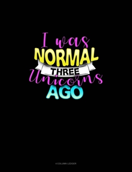 Paperback I Was Normal Three Unicorns Ago: 4 Column Ledger Book