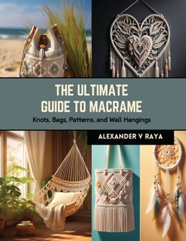 Paperback The Ultimate Guide to Macrame: Knots, Bags, Patterns, and Wall Hangings Book