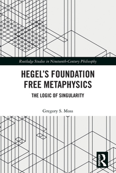 Paperback Hegel's Foundation Free Metaphysics: The Logic of Singularity Book