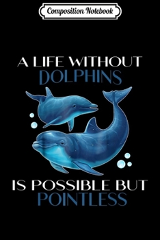 Paperback Composition Notebook: A Life Without Dolphins Is Possible But Pointless Journal/Notebook Blank Lined Ruled 6x9 100 Pages Book