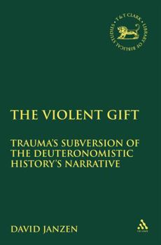 Hardcover The Violent Gift: Traumaâ (Tm)S Subversion of the Deuteronomistic Historyâ (Tm)S Narrative Book