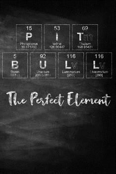 Pit Bull the Perfect Element: Pet Health Record, Periodic Table Inspired Dog Vaccination and Shot Record Note Book, Complete Puppy and Dog Immunization Schedule and Record in Chalkboard Style