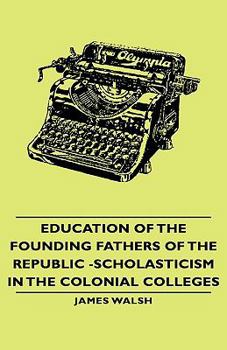 Hardcover Education of the Founding Fathers of the Republic -Scholasticism in the Colonial Colleges Book
