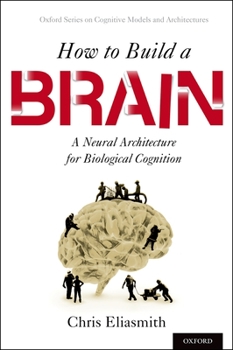 Hardcover How to Build a Brain: A Neural Architecture for Biological Cognition Book