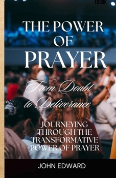 Paperback The power of prayer: From Doubt to Deliverance, Journeying through the Transformative Power of Prayer Book