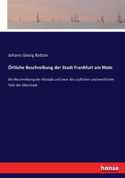 Paperback Örtliche Beschreibung der Stadt Frankfurt am Main: Die Beschreibung der Altstadt und zwar des südlichen und westlichen Teils der Oberstadt [German] Book