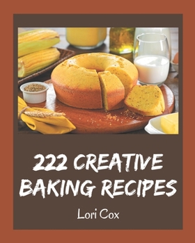 Paperback 222 Creative Baking Recipes: A Baking Cookbook Everyone Loves! Book