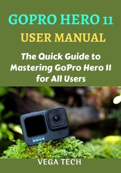 Paperback Gopro Hero 11 User Manual: The Quick Guide to Mastering Gopro Hero 11 for All Users Book