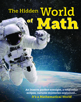 Hardcover The Hidden World of Math: Discover How Awesome Math Is - Making Plants Grow, Creating the Perfect Eclipse and Discovering New Planets. Essential Book