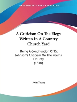 Paperback A Criticism On The Elegy Written In A Country Church Yard: Being A Continuation Of Dr. Johnson's Criticism On The Poems Of Gray (1810) Book