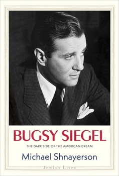Bugsy Siegel: The Dark Side of the American Dream - Book  of the Jewish Lives