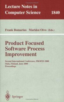 Product Focused Software Process Improvement: Second International Conference, PROFES 2000, Oulu, Finland, June 20-22, 2000 Proceedings (Lecture Notes in Computer Science)