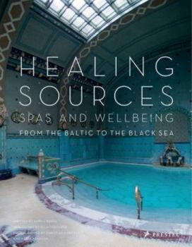 Hardcover Healing Sources: Spas and Wellbeing from the Baltic to the Black Sea Book