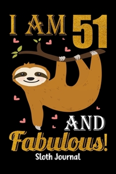 Paperback I Am 51 And Fabulous! Sloth Journal: Sloth Notebook And Journal To Write In For 51 Year Old Boy Girl - 6x9 Unique Diary - 120 Blank Lined Pages - Happ Book