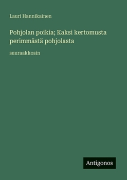 Pohjolan poikia; Kaksi kertomusta perimmästä pohjolasta: suuraakkosin (Finnish Edition)