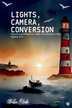Paperback Lights, Camera, Conversion: Mastering Effective Video Marketing in the Digital Era (Featuring Beautiful Full-Page Motivational Affirmations) Book