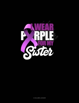 Paperback I Wear Purple For My Sister: 3 Column Ledger Book