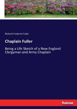 Paperback Chaplain Fuller: Being a Life Sketch of a New England Clergyman and Army Chaplain Book