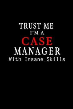 Paperback Trust Me I am Case Manager with Insane Skills: Blank Lined Journal Notebook Diary - a Perfect Birthday, Appreciation day, Business conference, managem Book