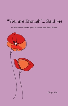 "You are Enough"...Said Me: A Collection of Poems, Journal Entries, and Short Stories
