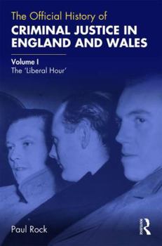 Hardcover The Official History of Criminal Justice in England and Wales: Volume I: The 'Liberal Hour' Book