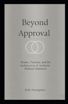 Beyond Approval: Honne, Tatemae, and the Architecture of Authority Without Validation (The Beyond Performance Series)