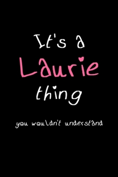 It's A Laurie Thing, You Wouldn't Understand: Personalized Notebook Journal With Name Blank Lined Customized Diary Logbook Gifts