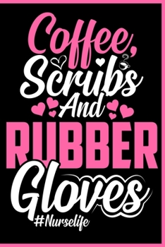 Paperback Coffee Scrubs and Rubber Gloves #Nurselife Notebook: Funny Nurse Gift Lined Journal Notebook For Nurses - 120 Pages 6x9 Diary Notebook For Nurses Book