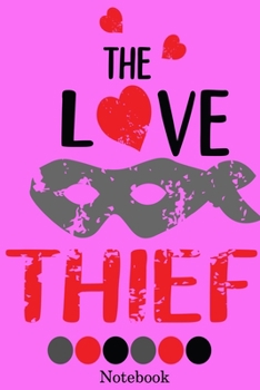 The Love Thief Notebook: Valentine's Day Notebook Journal Perfect Gift Idea for Girlfriend or Boyfriend and with the Person You Love