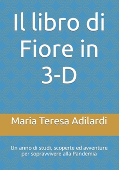 Paperback Il libro di Fiore in 3-D: Un anno di studi, scoperte ed avventure per sopravvivere alla Pandemia [Italian] Book