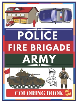 Paperback POLICE Fire Brigade Army Coloring Book For Kids: Police, Policemen, FBI Agents, Detectives, Police Cars, American Cops, Army, Soldiers, Military, Fire [Large Print] Book