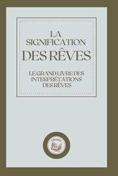 Paperback La Signification Des R?ves: Le grand livre des interpr?tations des r?ves [French] Book