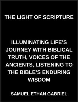The Light of Scripture, Illuminating Life's Journey with Biblical Truth, Voices of the Ancients, Listening to the Bible's Enduring Wisdom